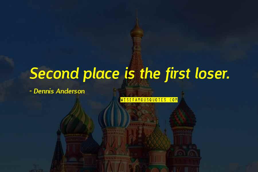 Second Place Loser Quotes By Dennis Anderson: Second place is the first loser. Second Place Loser Quotes By Dennis Anderson: Second place is the first loser.
