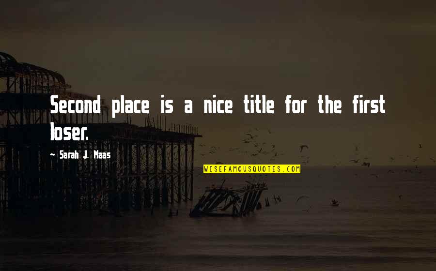 Second Place Loser Quotes By Sarah J. Maas: Second place is a nice title for the Second Place Loser Quotes By Sarah J. Maas: Second place is a nice title for the