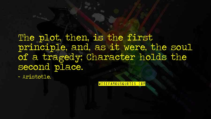 Second Place Quotes By Aristotle.: The plot, then, is the first principle, and,