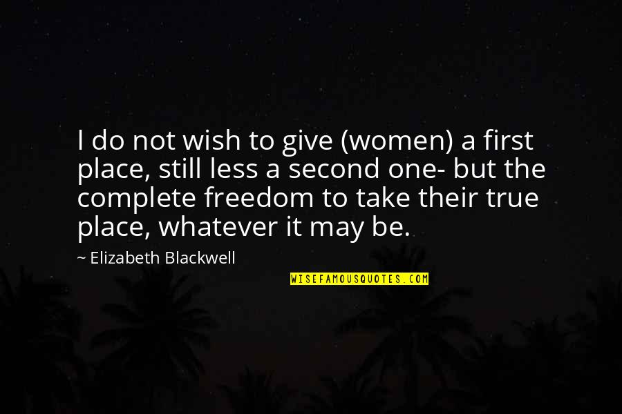 Second Place Quotes By Elizabeth Blackwell: I do not wish to give (women) a