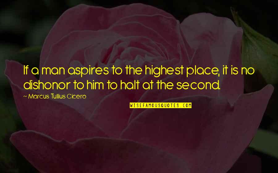 Second Place Quotes By Marcus Tullius Cicero: If a man aspires to the highest place,