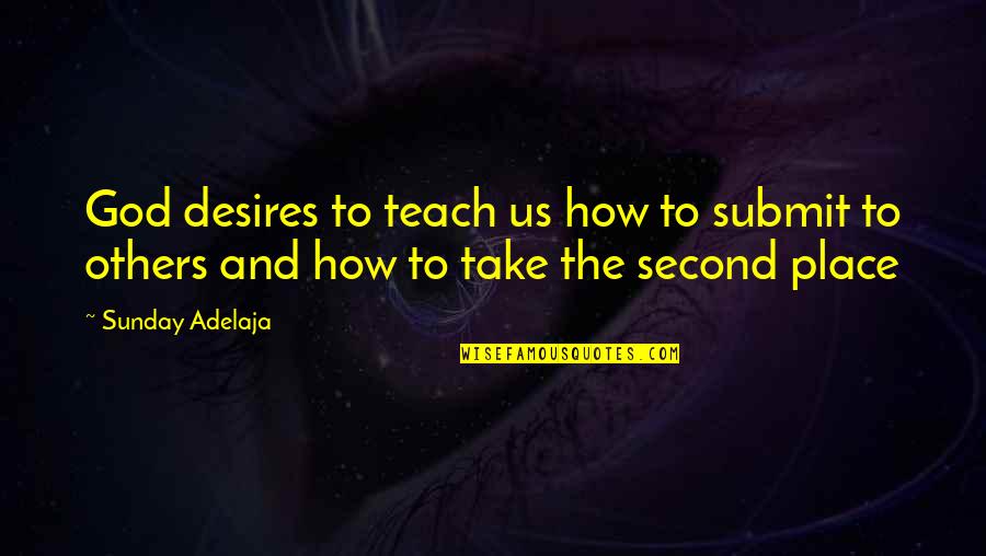 Second Place Quotes By Sunday Adelaja: God desires to teach us how to submit