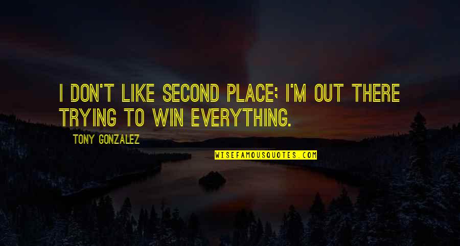 Second Place Quotes By Tony Gonzalez: I don't like second place; I'm out there