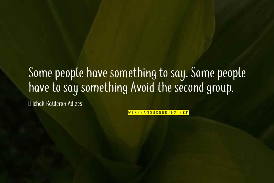 Second Quotes By Ichak Kalderon Adizes: Some people have something to say. Some people