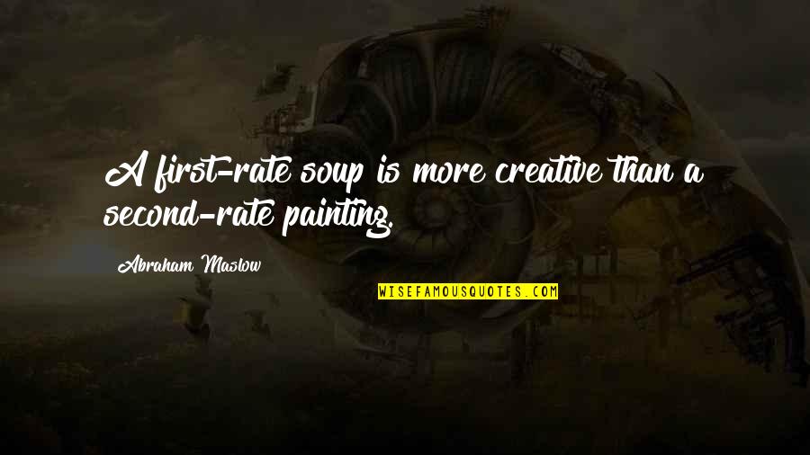 Second Rate Quotes By Abraham Maslow: A first-rate soup is more creative than a