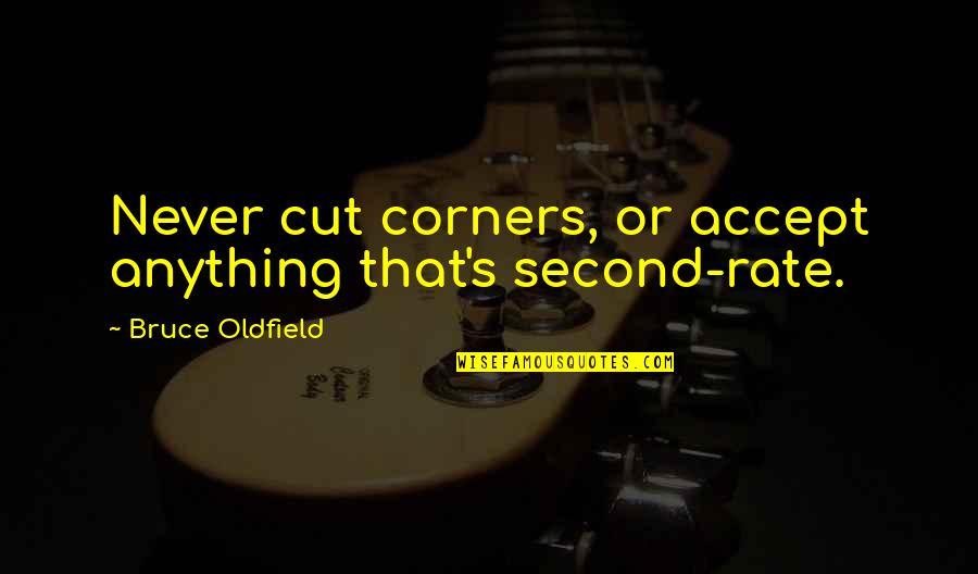 Second Rate Quotes By Bruce Oldfield: Never cut corners, or accept anything that's second-rate.