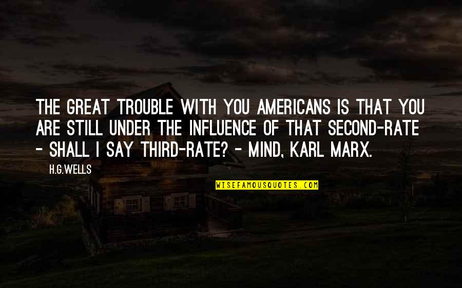 Second Rate Quotes By H.G.Wells: The great trouble with you Americans is that Second Rate Quotes By H.G.Wells: The great trouble with you Americans is that