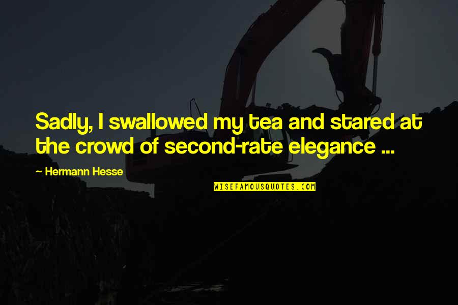 Second Rate Quotes By Hermann Hesse: Sadly, I swallowed my tea and stared at