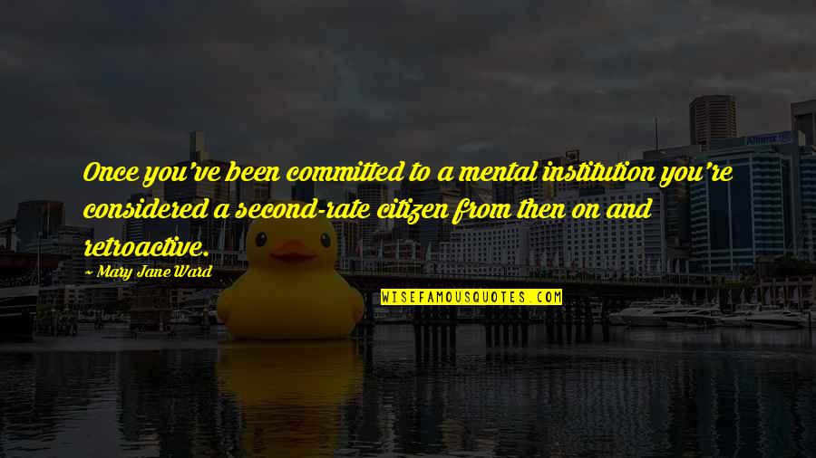 Second Rate Quotes By Mary Jane Ward: Once you've been committed to a mental institution