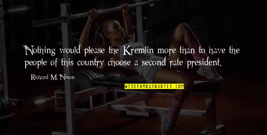 Second Rate Quotes By Richard M. Nixon: Nothing would please the Kremlin more than to Second Rate Quotes By Richard M. Nixon: Nothing would please the Kremlin more than to