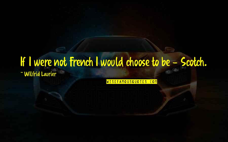 Second Semester Quotes By Wilfrid Laurier: If I were not French I would choose