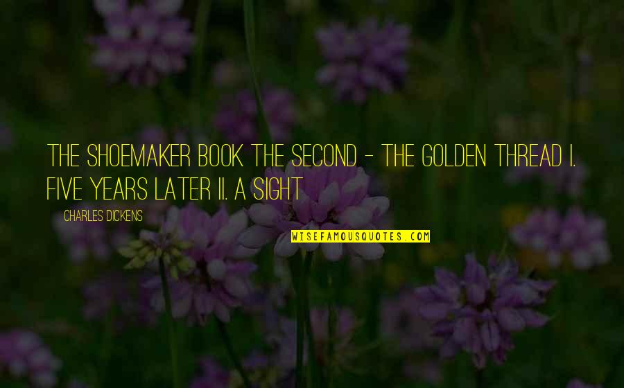 Second Sight Quotes By Charles Dickens: The Shoemaker Book the Second - the Golden