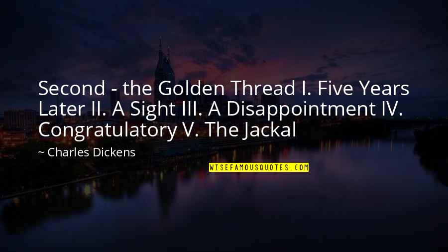 Second Sight Quotes By Charles Dickens: Second - the Golden Thread I. Five Years