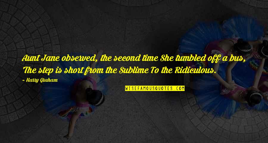 Second Step Quotes By Harry Graham: Aunt Jane observed, the second time She tumbled Second Step Quotes By Harry Graham: Aunt Jane observed, the second time She tumbled