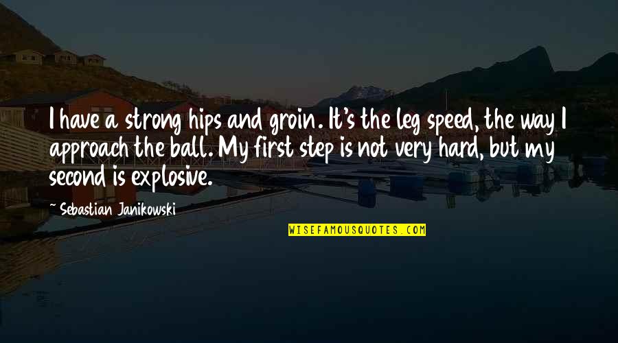 Second Step Quotes By Sebastian Janikowski: I have a strong hips and groin. It's