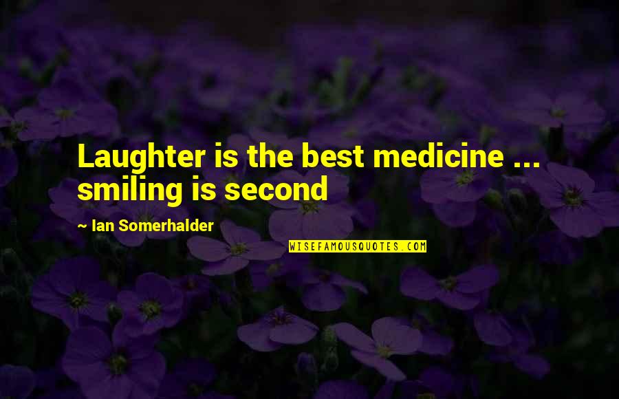 Second The Best Quotes By Ian Somerhalder: Laughter is the best medicine ... smiling is