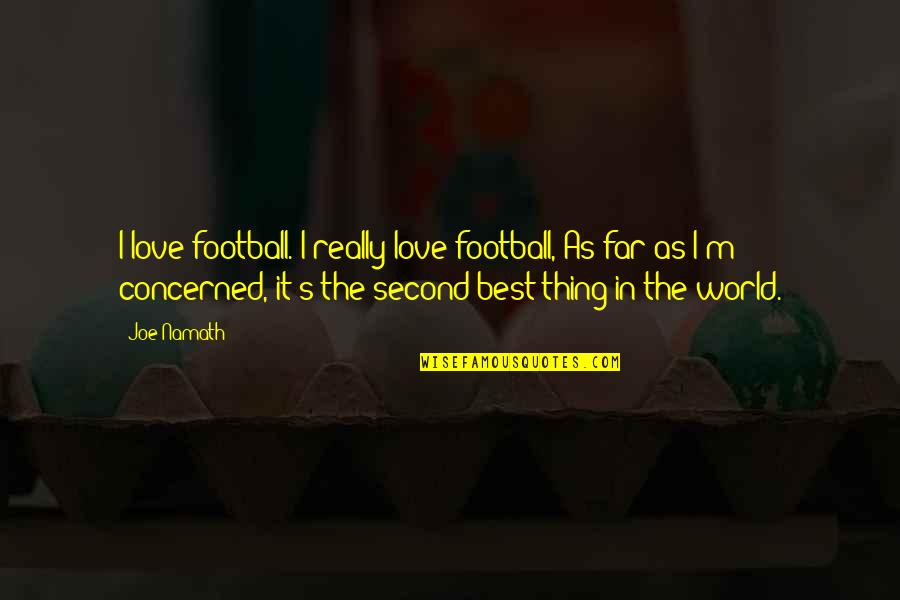 Second The Best Quotes By Joe Namath: I love football. I really love football, As