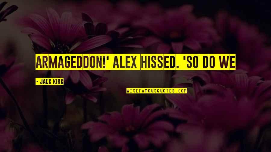 Second Thoughts In A Relationship Quotes By Jack Kirk: Armageddon!' Alex hissed. 'So do we