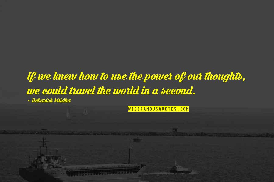 Second Thoughts Quotes By Debasish Mridha: If we knew how to use the power