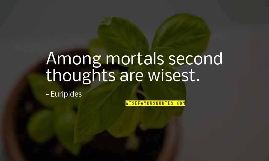 Second Thoughts Quotes By Euripides: Among mortals second thoughts are wisest.