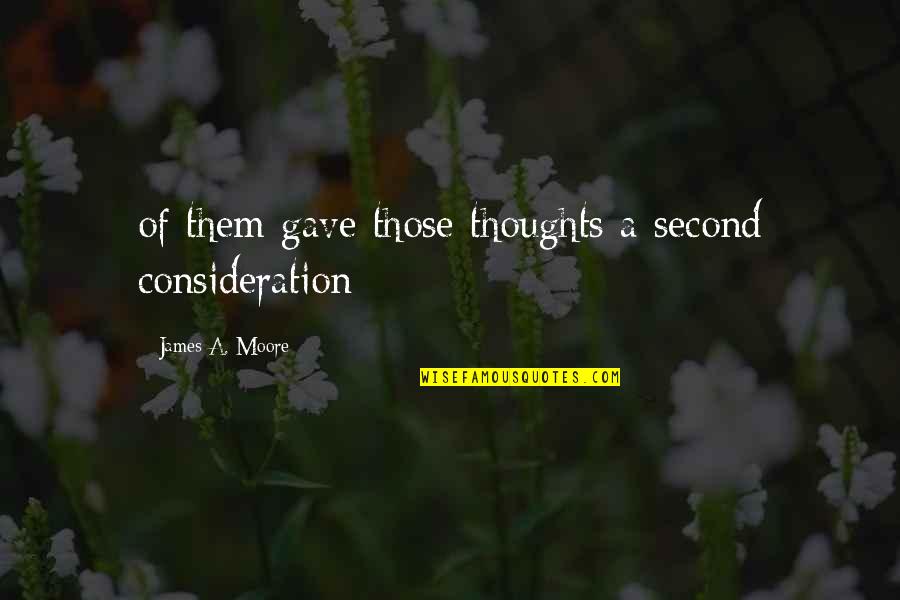 Second Thoughts Quotes By James A. Moore: of them gave those thoughts a second consideration