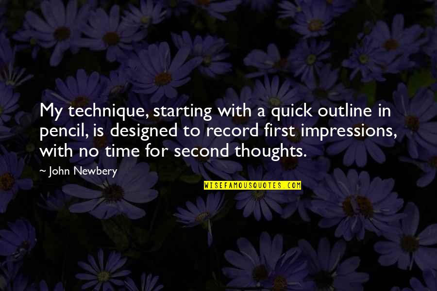 Second Thoughts Quotes By John Newbery: My technique, starting with a quick outline in