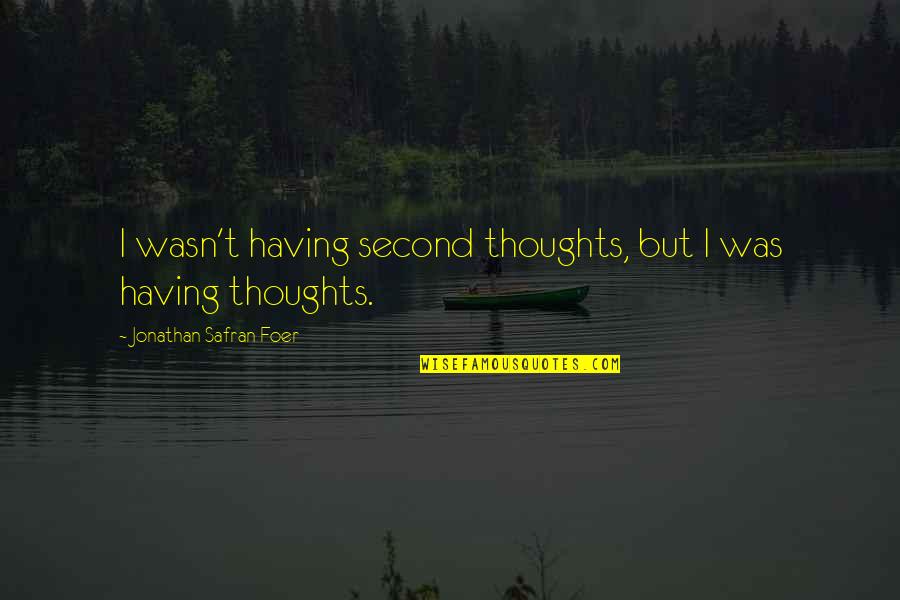 Second Thoughts Quotes By Jonathan Safran Foer: I wasn't having second thoughts, but I was