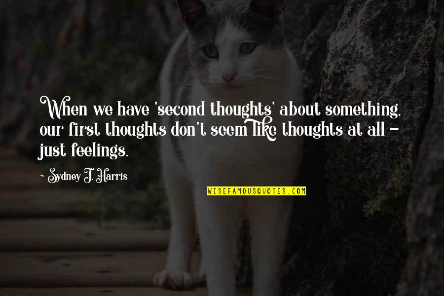Second Thoughts Quotes By Sydney J. Harris: When we have 'second thoughts' about something, our