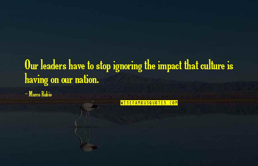 Second Time Around Relationship Quotes By Marco Rubio: Our leaders have to stop ignoring the impact