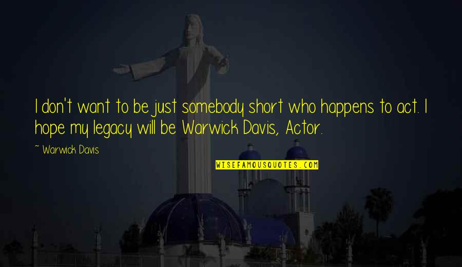 Second Time Around Relationship Quotes By Warwick Davis: I don't want to be just somebody short