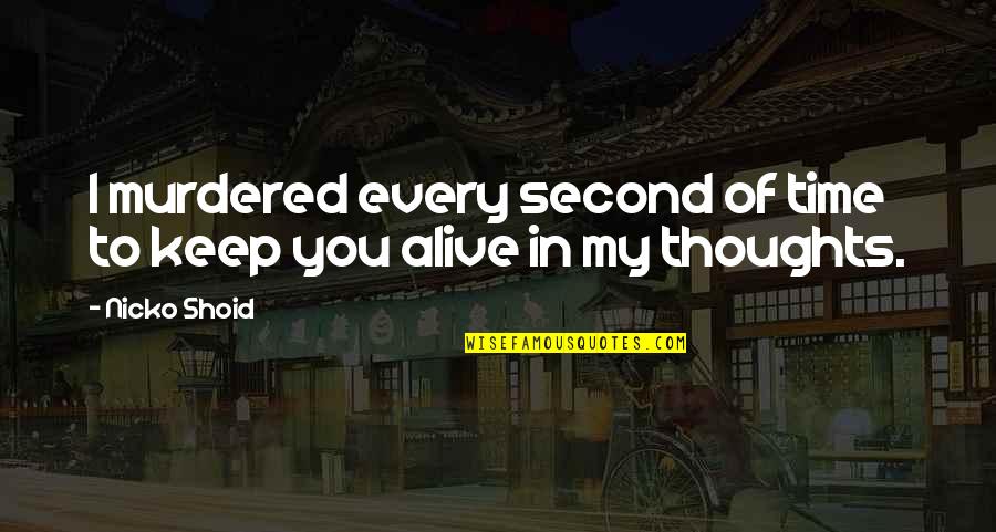 Second Time In Love Quotes By Nicko Shoid: I murdered every second of time to keep