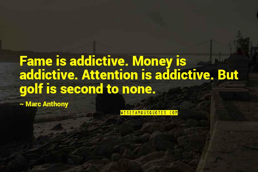 Second To None Quotes By Marc Anthony: Fame is addictive. Money is addictive. Attention is