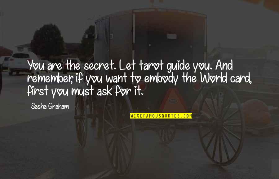 Second Variety Quotes By Sasha Graham: You are the secret. Let tarot guide you. Second Variety Quotes By Sasha Graham: You are the secret. Let tarot guide you.