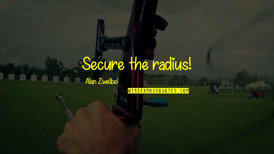 Second Vatican Council Quotes By Alan Zweibel: Secure the radius!