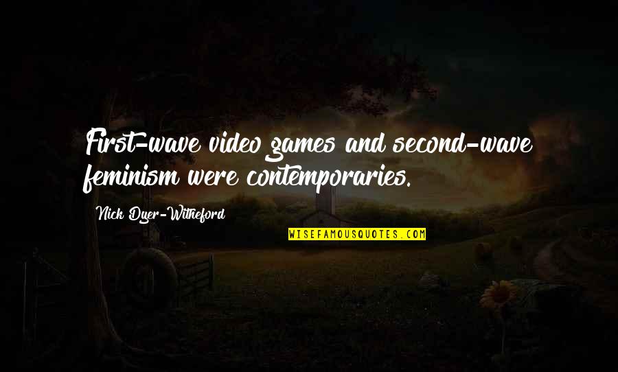 Second Wave Feminism Quotes By Nick Dyer-Witheford: First-wave video games and second-wave feminism were contemporaries.