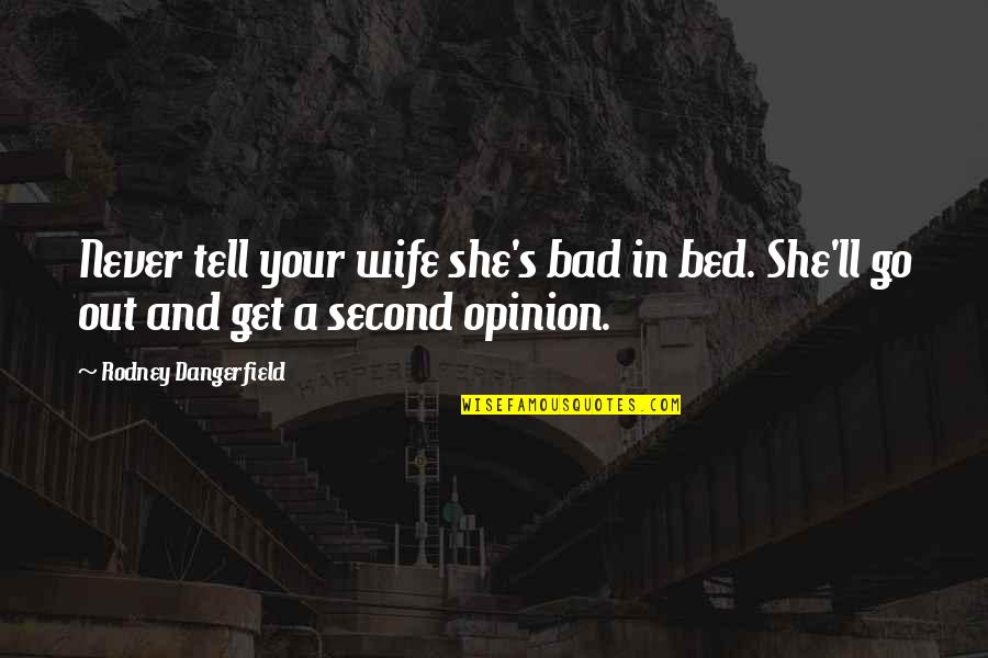 Second Wife Quotes By Rodney Dangerfield: Never tell your wife she's bad in bed.