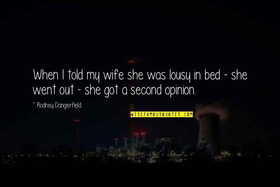 Second Wife Quotes By Rodney Dangerfield: When I told my wife she was lousy