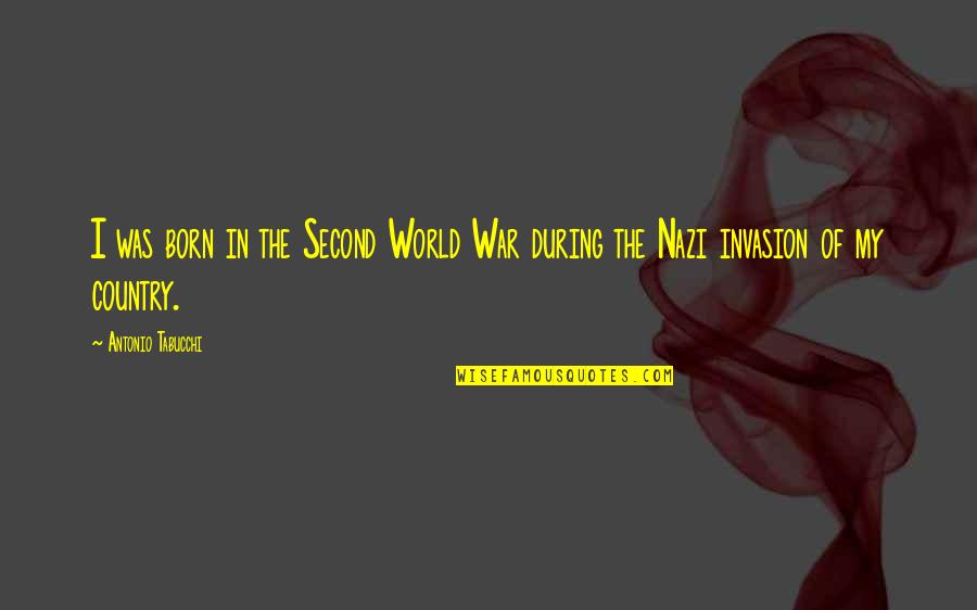 Second World War Quotes By Antonio Tabucchi: I was born in the Second World War Second World War Quotes By Antonio Tabucchi: I was born in the Second World War