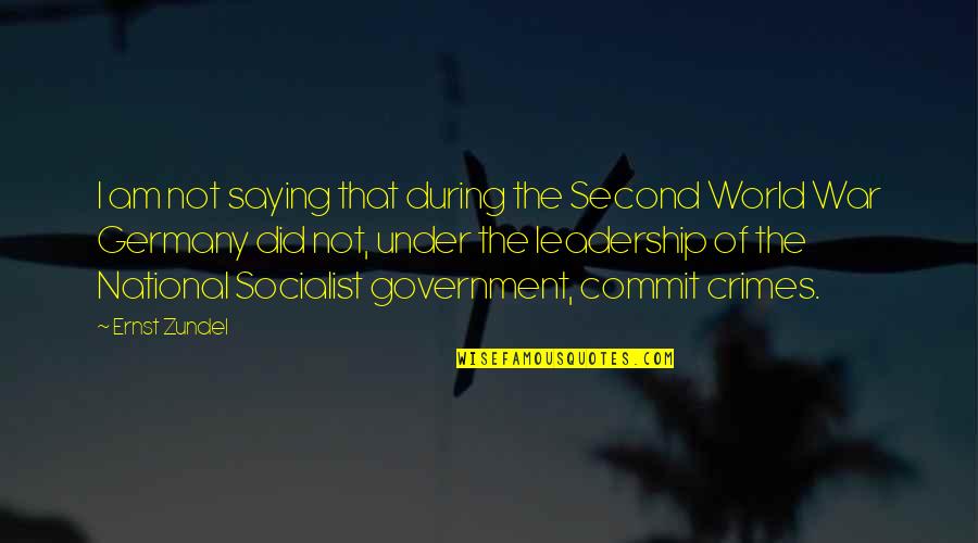 Second World War Quotes By Ernst Zundel: I am not saying that during the Second Second World War Quotes By Ernst Zundel: I am not saying that during the Second
