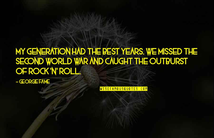 Second World War Quotes By Georgie Fame: My generation had the best years. We missed Second World War Quotes By Georgie Fame: My generation had the best years. We missed