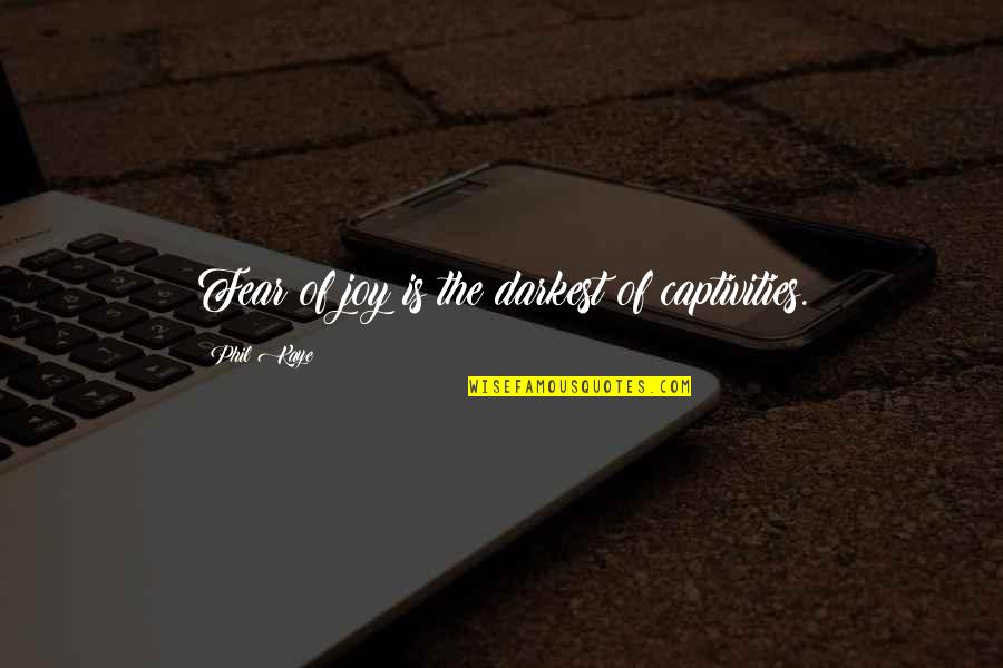 Second World War Quotes By Phil Kaye: Fear of joy is the darkest of captivities. Second World War Quotes By Phil Kaye: Fear of joy is the darkest of captivities.