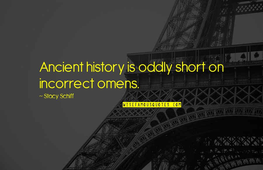 Secondaries Pe Quotes By Stacy Schiff: Ancient history is oddly short on incorrect omens.