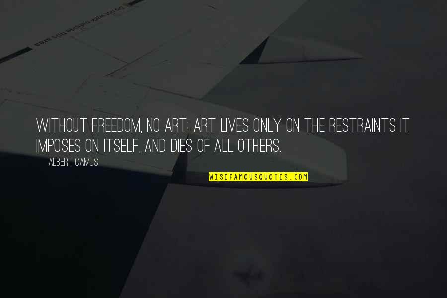 Secondarily Generalized Quotes By Albert Camus: Without freedom, no art; art lives only on