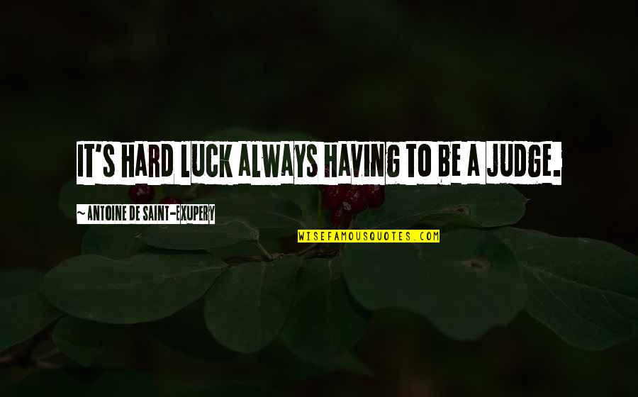 Secondarily Generalized Quotes By Antoine De Saint-Exupery: It's hard luck always having to be a