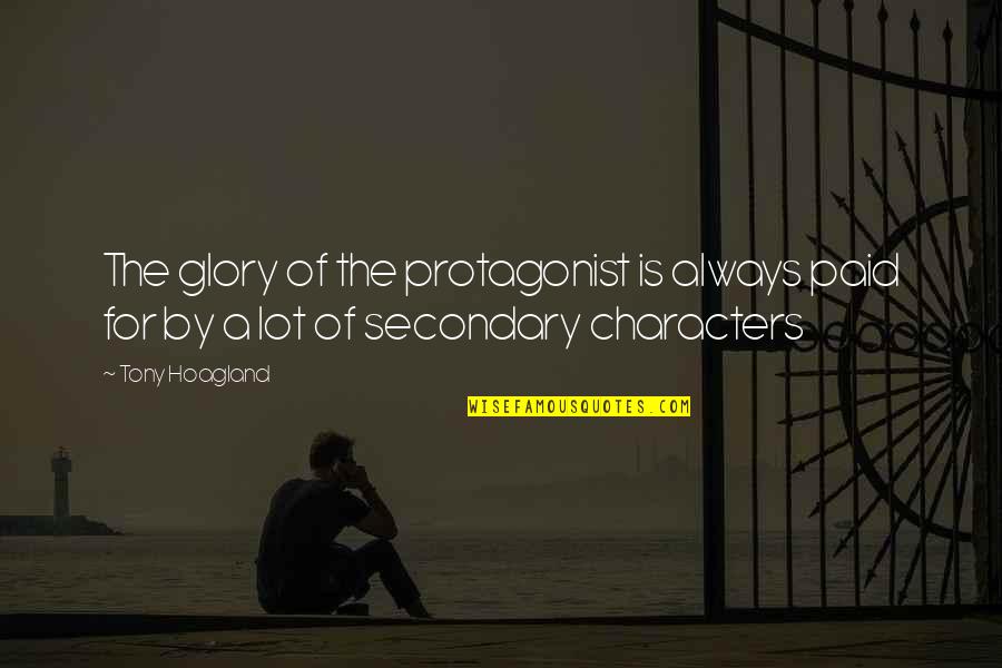Secondary Characters Quotes By Tony Hoagland: The glory of the protagonist is always paid