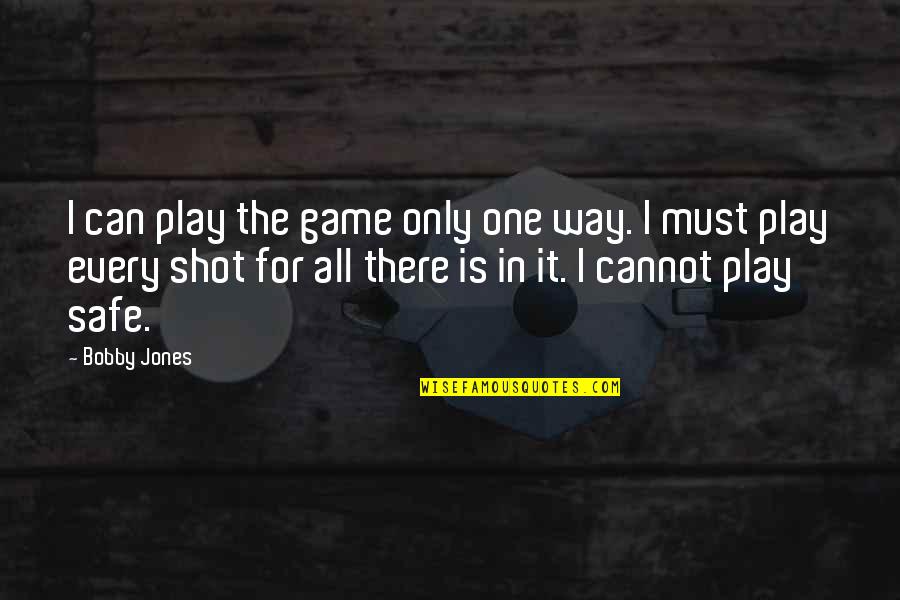 Secondary Education Quotes By Bobby Jones: I can play the game only one way.