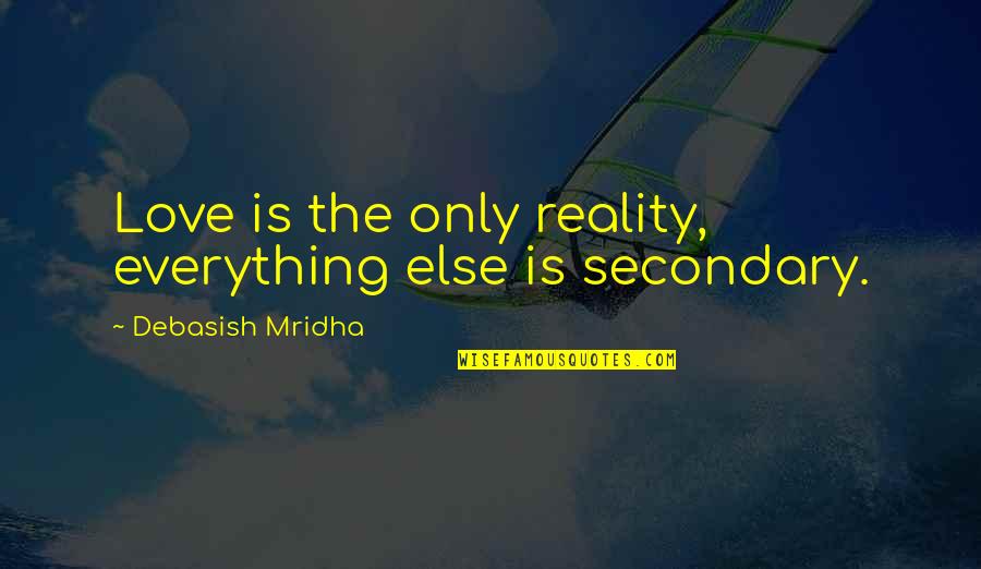 Secondary Education Quotes By Debasish Mridha: Love is the only reality, everything else is