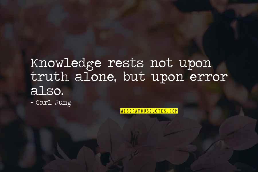 Secondary Graduation Quotes By Carl Jung: Knowledge rests not upon truth alone, but upon