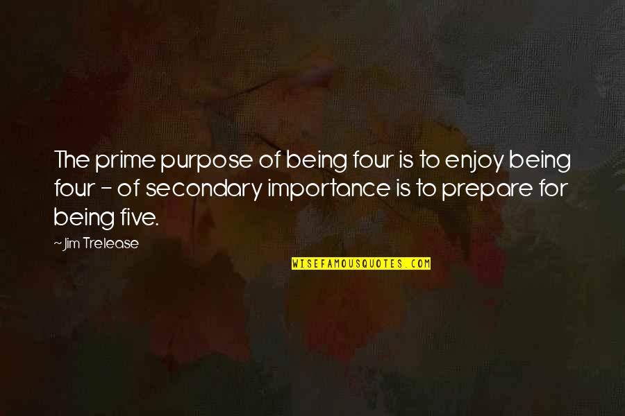Secondary Quotes By Jim Trelease: The prime purpose of being four is to Secondary Quotes By Jim Trelease: The prime purpose of being four is to