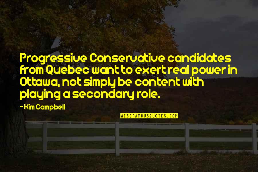 Secondary Quotes By Kim Campbell: Progressive Conservative candidates from Quebec want to exert Secondary Quotes By Kim Campbell: Progressive Conservative candidates from Quebec want to exert